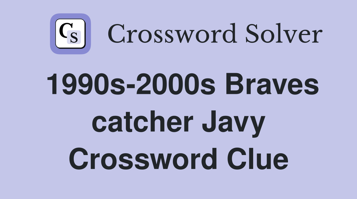 1990s-2000s Braves catcher Javy Crossword Clue