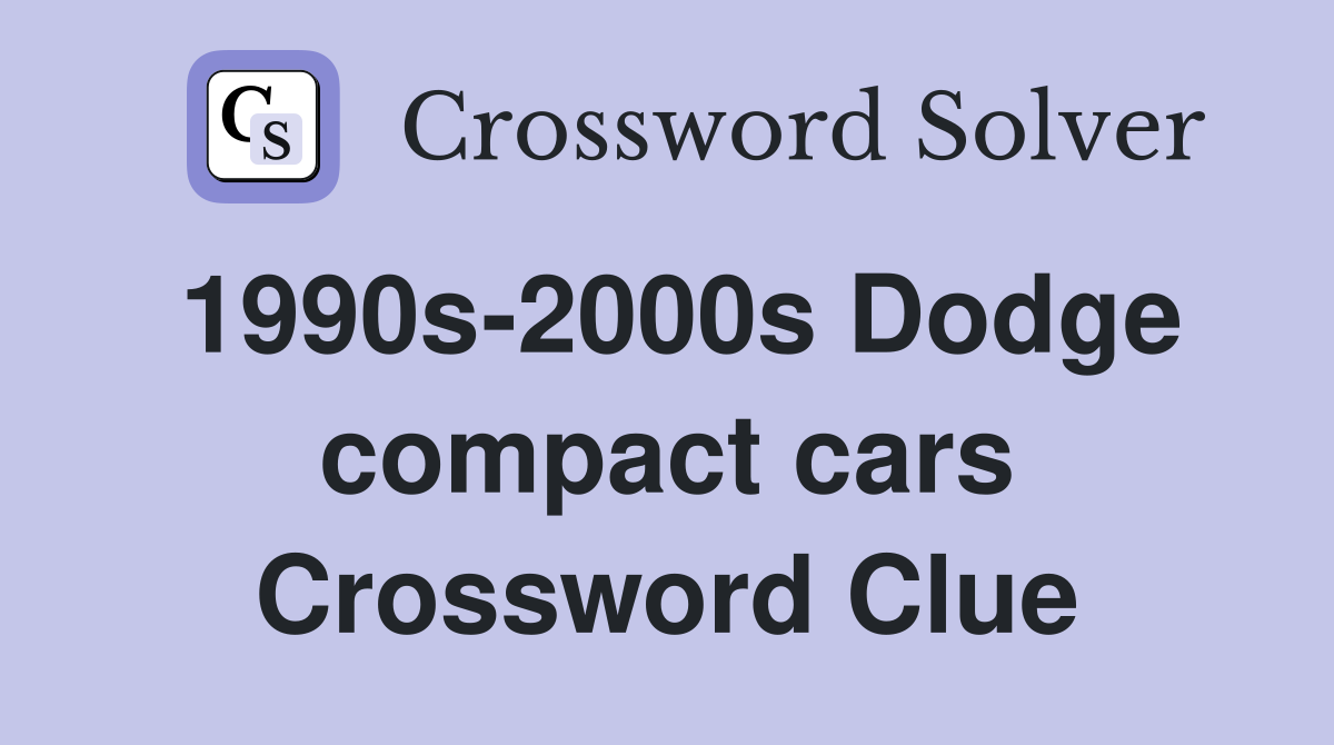 1990s-2000s Dodge compact cars Crossword Clue