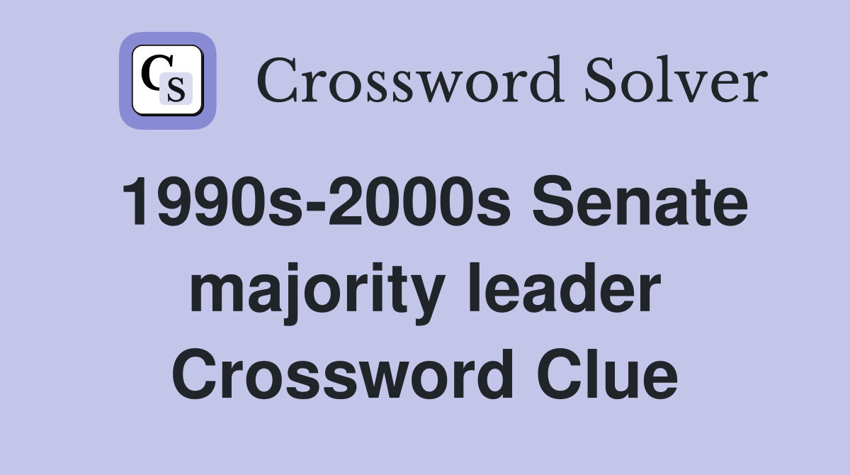 1990s-2000s Senate majority leader Crossword Clue