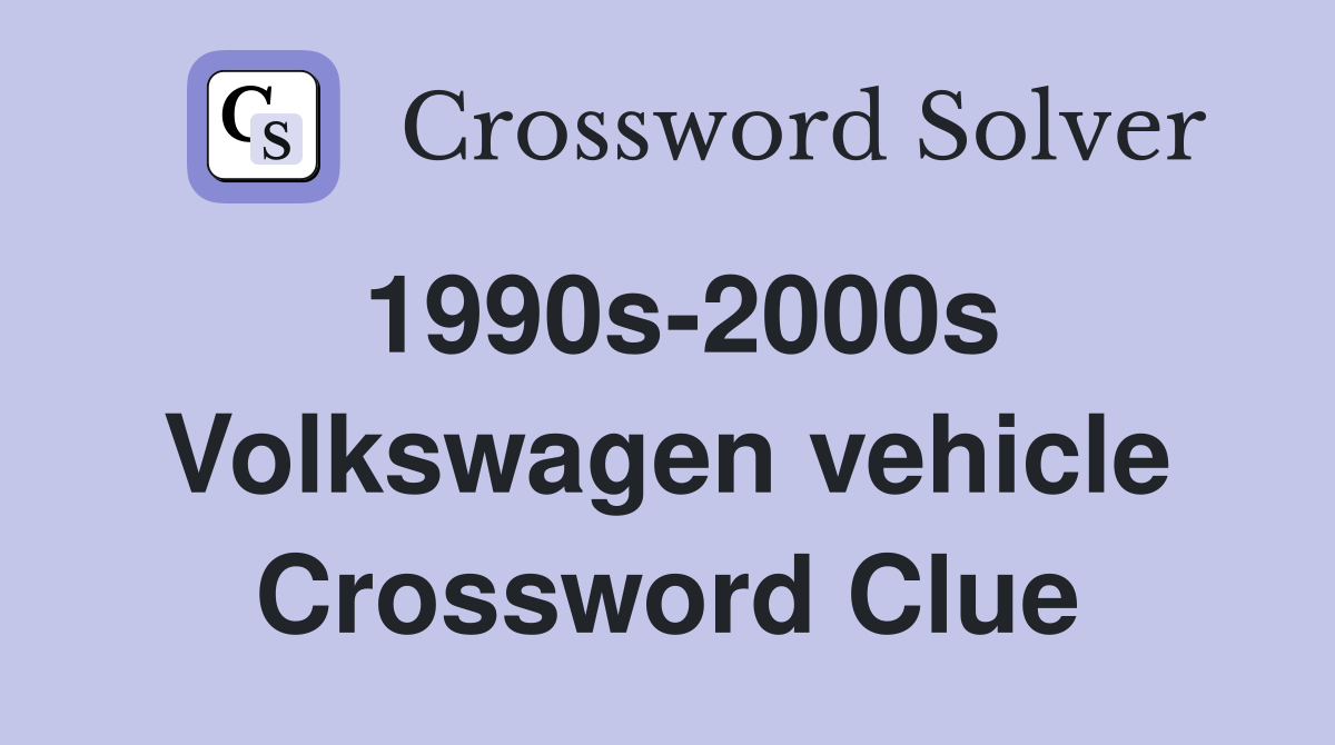 1990s-2000s Volkswagen vehicle Crossword Clue