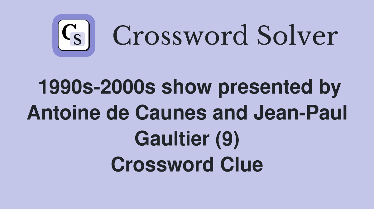 1990s-2000s show presented by Antoine de Caunes and Jean-Paul Gaultier (9) Crossword Clue
