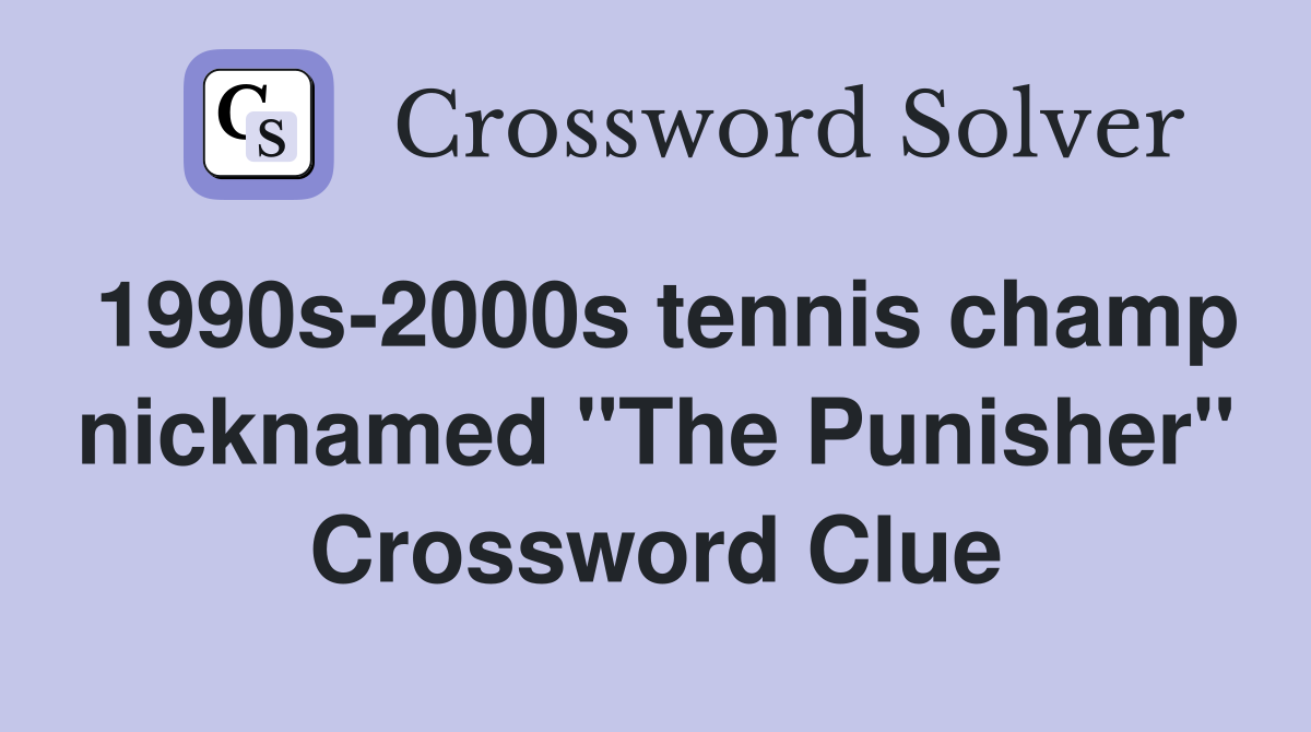 1990s-2000s tennis champ nicknamed "The Punisher" Crossword Clue