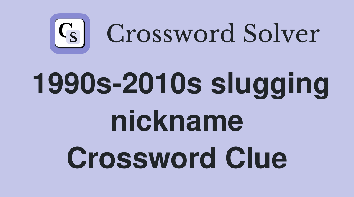 1990s-2010s slugging nickname Crossword Clue