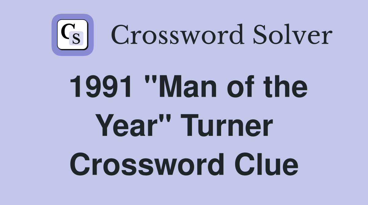 1991 "Man of the Year" Turner Crossword Clue