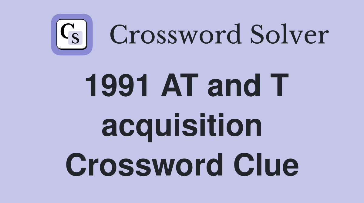 1991 AT and T acquisition Crossword Clue