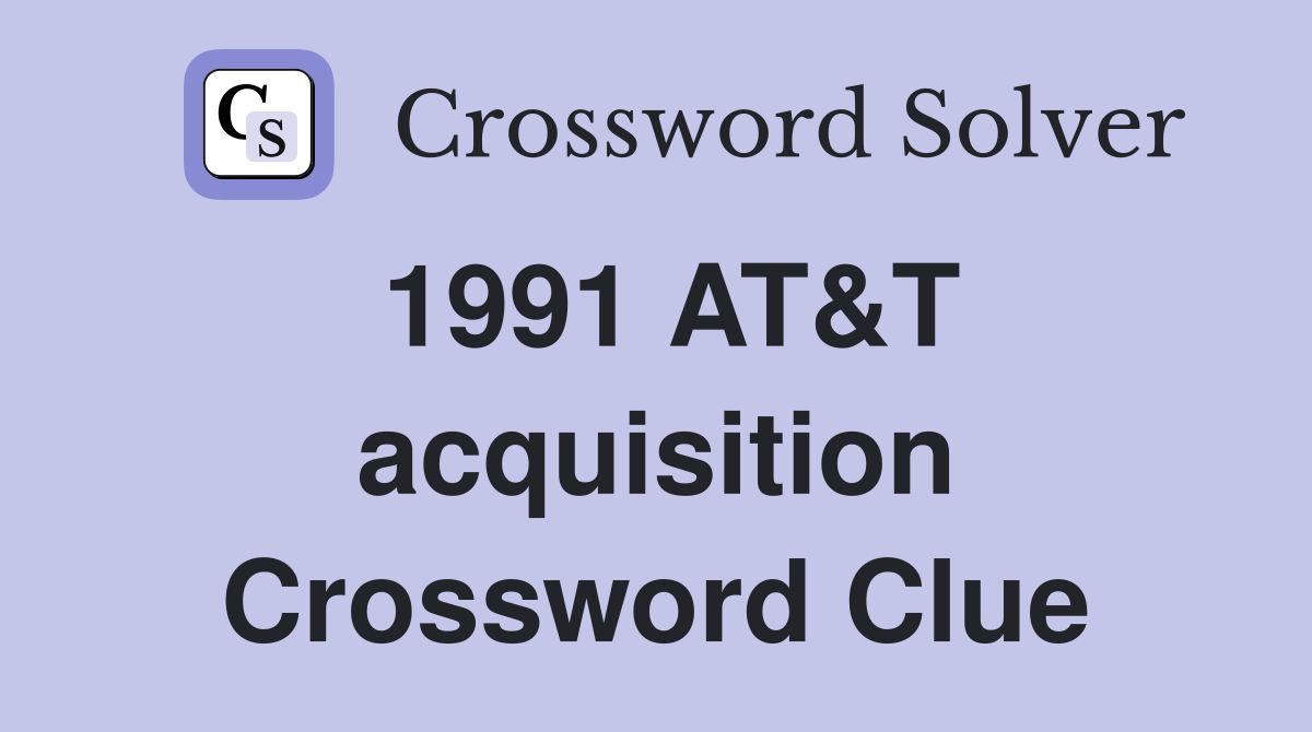 1991 AT&T acquisition Crossword Clue