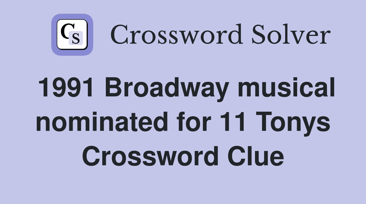 1991 Broadway musical nominated for 11 Tonys Crossword Clue