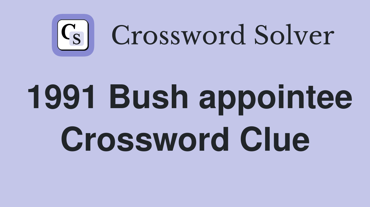 1991 Bush appointee Crossword Clue