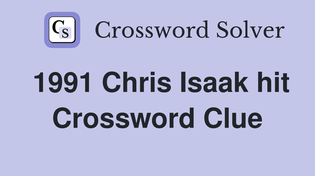 1991 Chris Isaak hit Crossword Clue