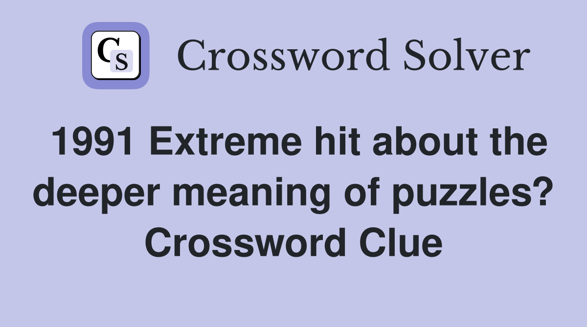 1991 Extreme hit about the deeper meaning of puzzles? Crossword Clue
