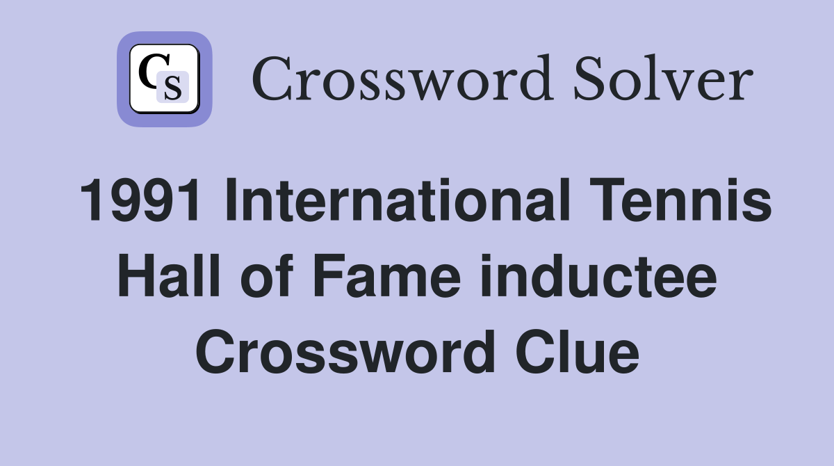 1991 International Tennis Hall of Fame inductee Crossword Clue