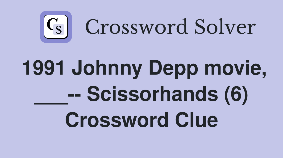 1991 Johnny Depp movie, ___-- Scissorhands (6) Crossword Clue