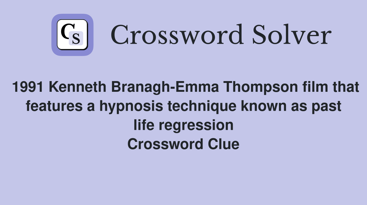 1991 Kenneth Branagh-Emma Thompson film that features a hypnosis technique known as past life regression Crossword Clue