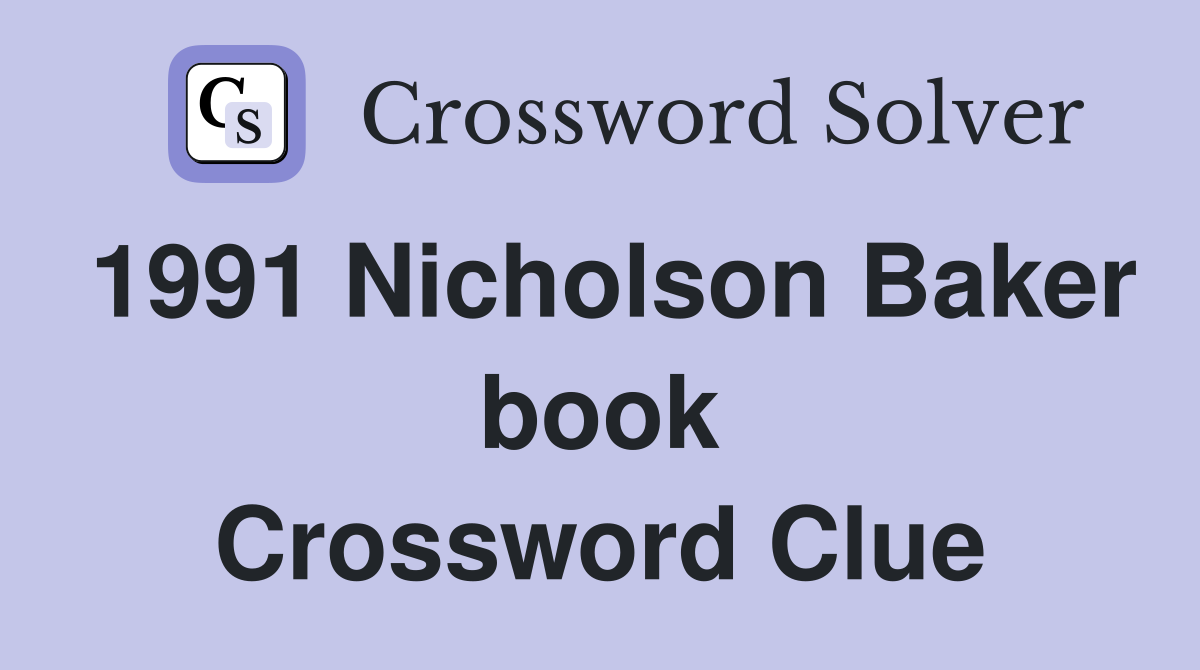 1991 Nicholson Baker book Crossword Clue