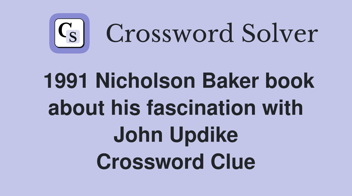 1991 Nicholson Baker book about his fascination with John Updike Crossword Clue