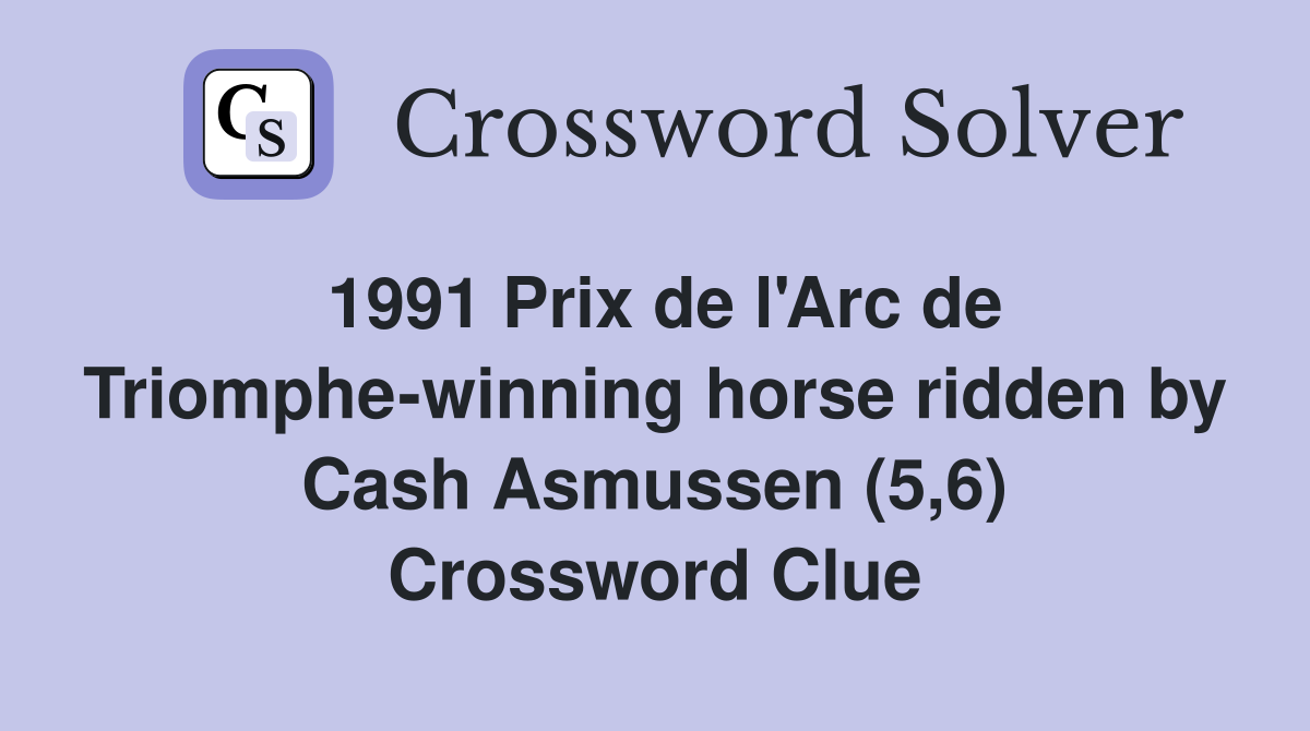 1991 Prix de l'Arc de Triomphe-winning horse ridden by Cash Asmussen (5,6) Crossword Clue