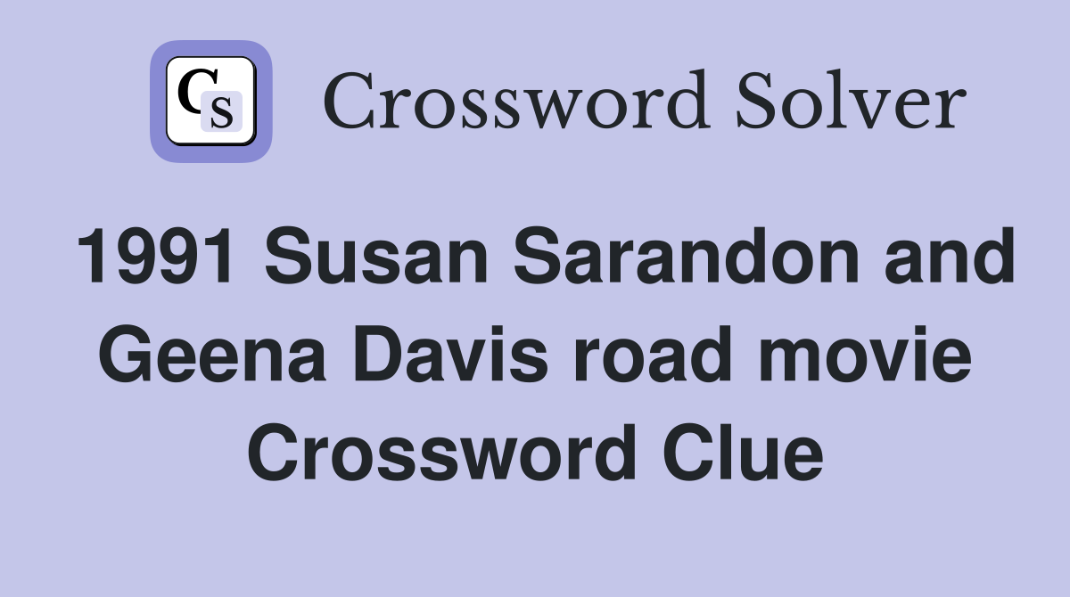 1991 Susan Sarandon and Geena Davis road movie Crossword Clue