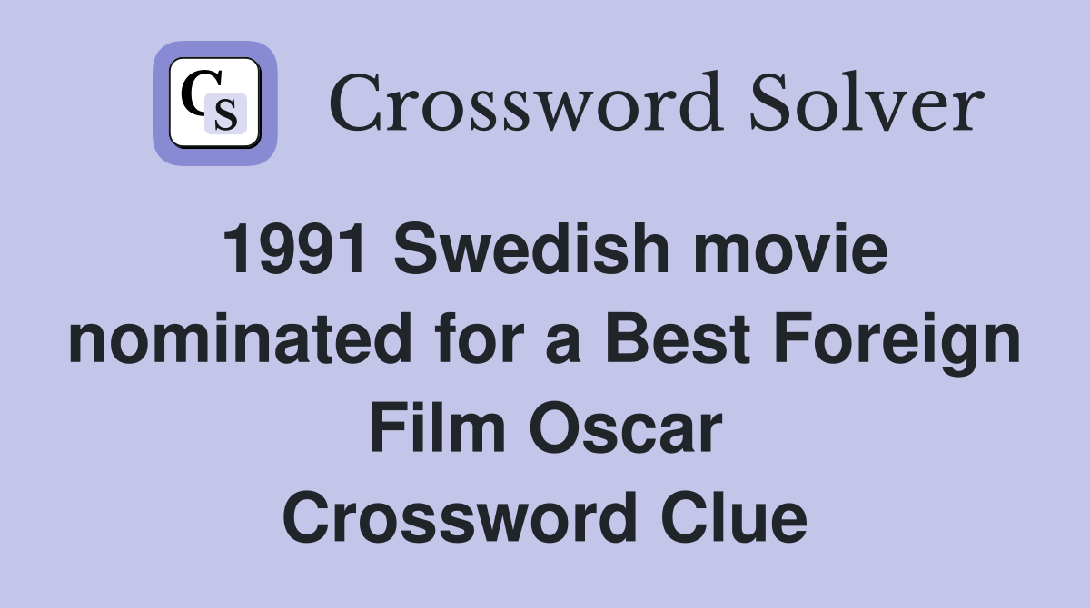 1991 Swedish movie nominated for a Best Foreign Film Oscar Crossword Clue
