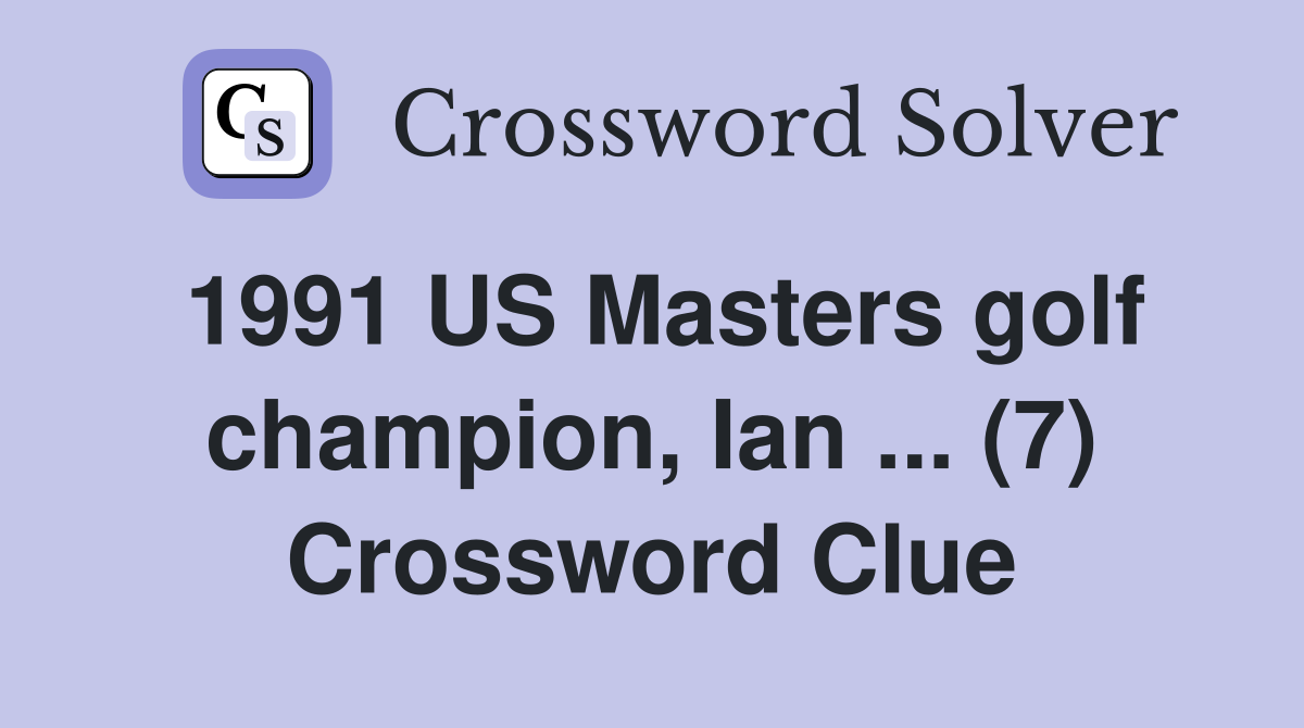1991 US Masters golf champion, Ian ... (7) Crossword Clue
