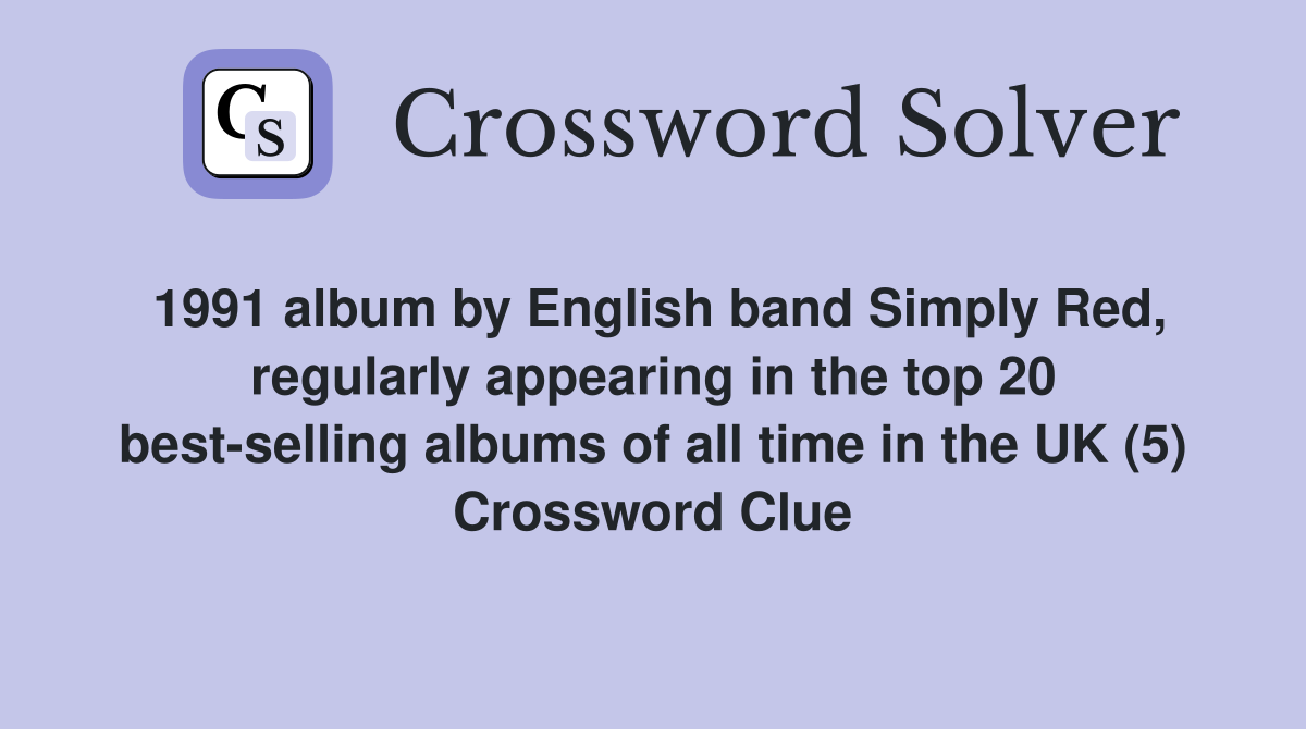 1991 album by English band Simply Red, regularly appearing in the top 20 best-selling albums of all time in the UK (5) Crossword Clue