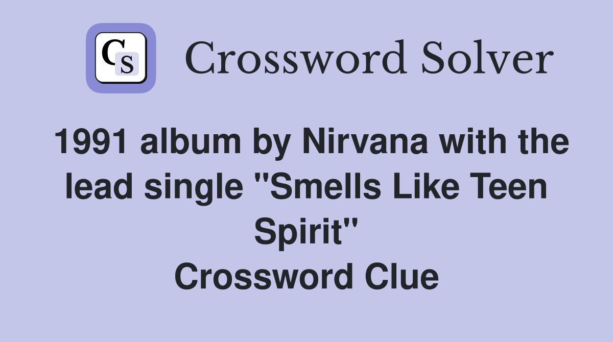 1991 album by Nirvana with the lead single "Smells Like Teen Spirit" Crossword Clue