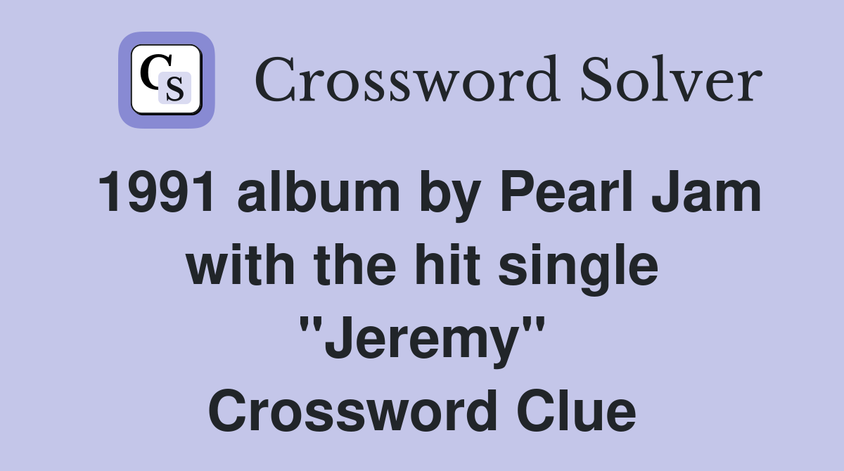 1991 album by Pearl Jam with the hit single "Jeremy" Crossword Clue