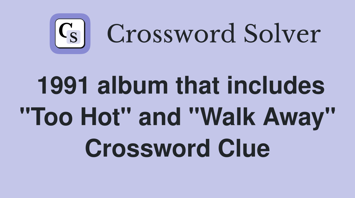 1991 album that includes "Too Hot" and "Walk Away" Crossword Clue