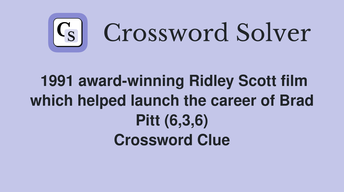 1991 award-winning Ridley Scott film which helped launch the career of Brad Pitt (6,3,6) Crossword Clue