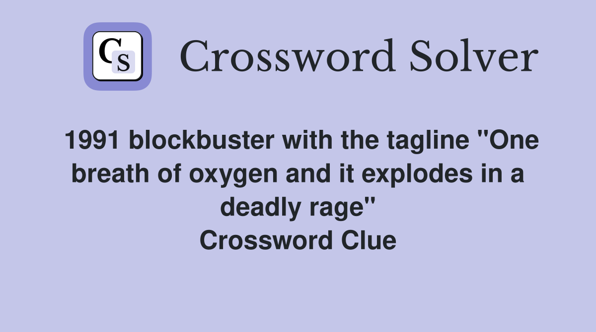 1991 blockbuster with the tagline "One breath of oxygen and it explodes in a deadly rage" Crossword Clue