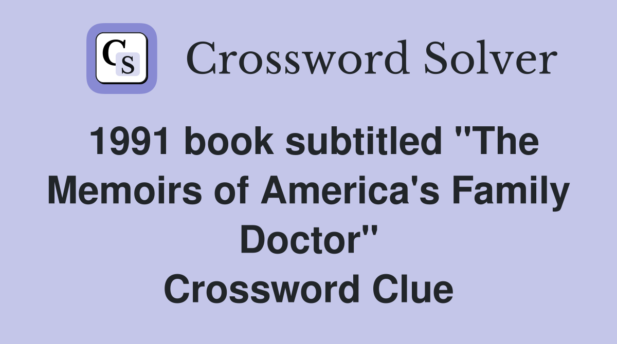 1991 book subtitled "The Memoirs of America's Family Doctor" Crossword Clue