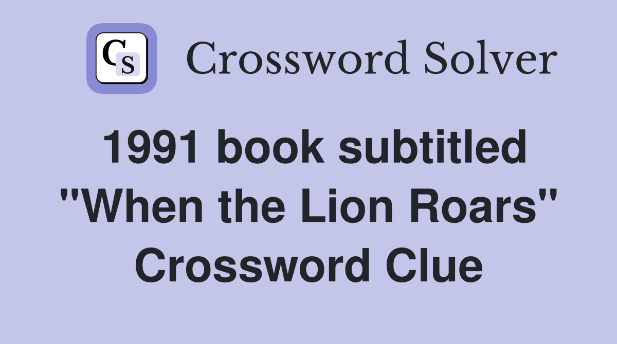 1991 book subtitled "When the Lion Roars" Crossword Clue
