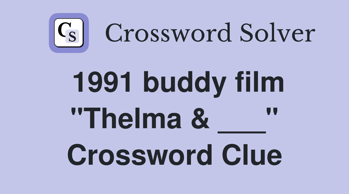 1991 buddy film "Thelma & ___" Crossword Clue