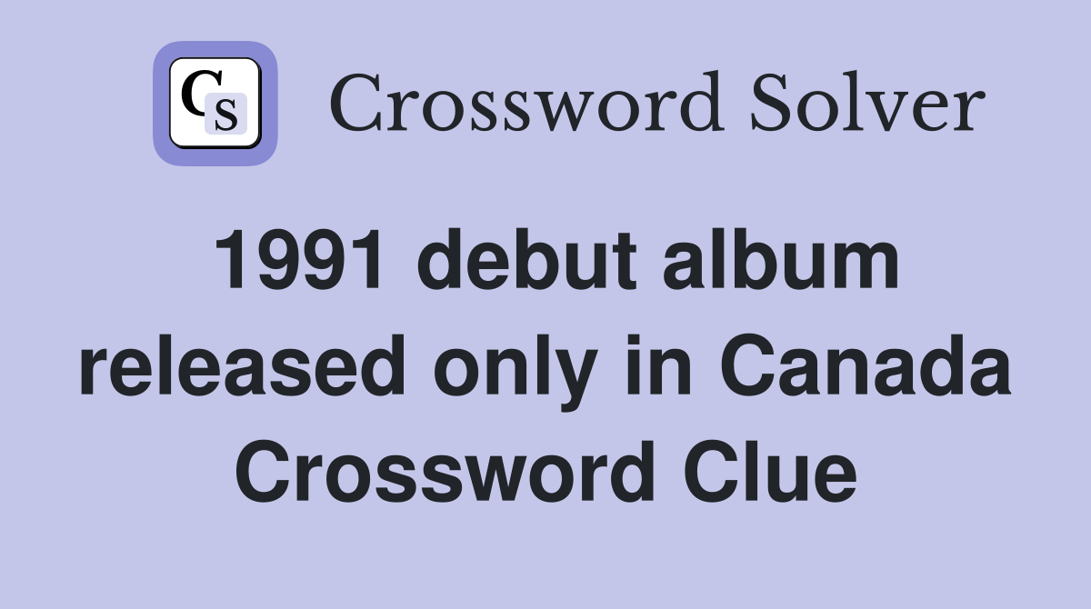 1991 debut album released only in Canada Crossword Clue