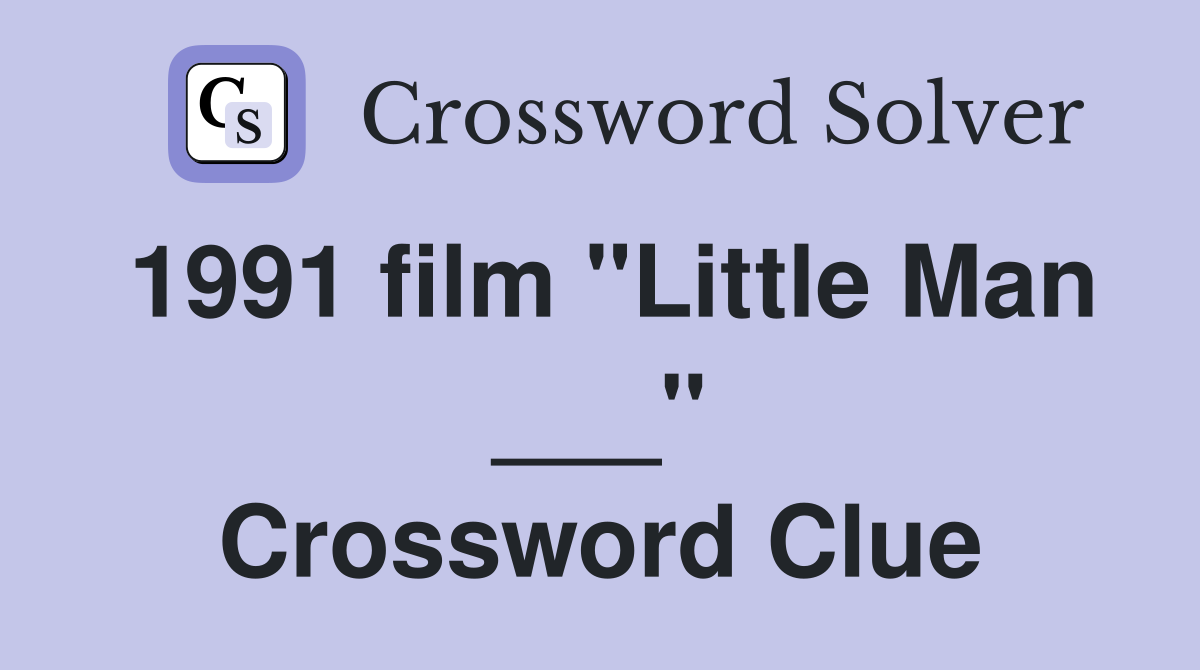 1991 film "Little Man ___" Crossword Clue