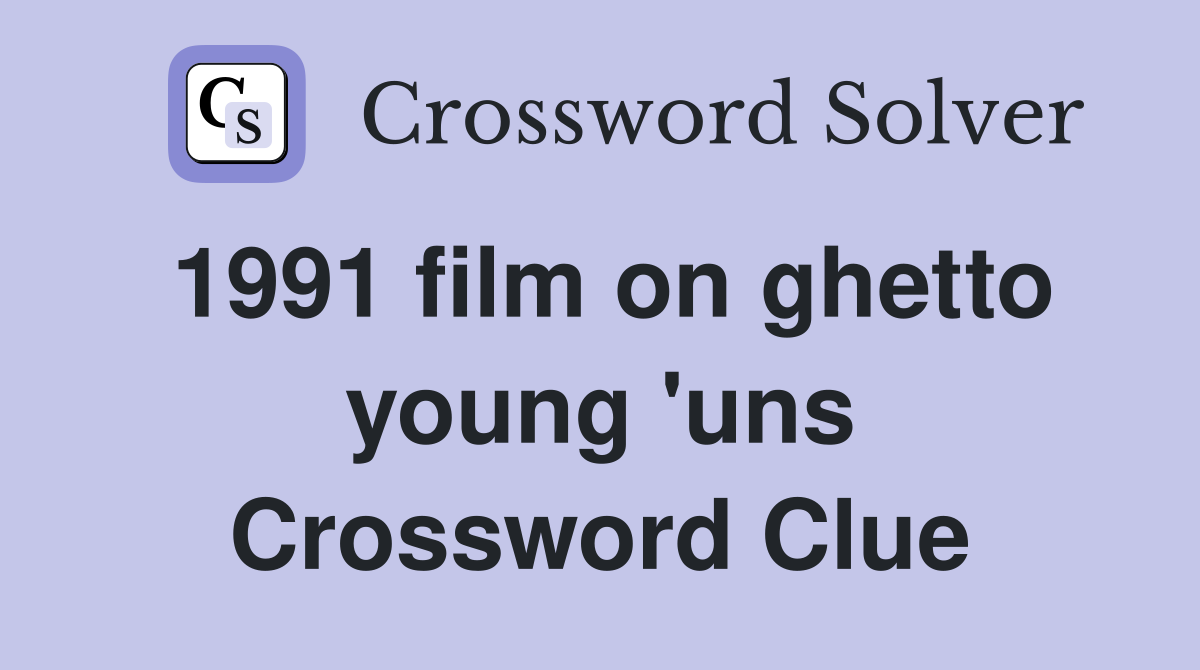 1991 film on ghetto young 'uns Crossword Clue
