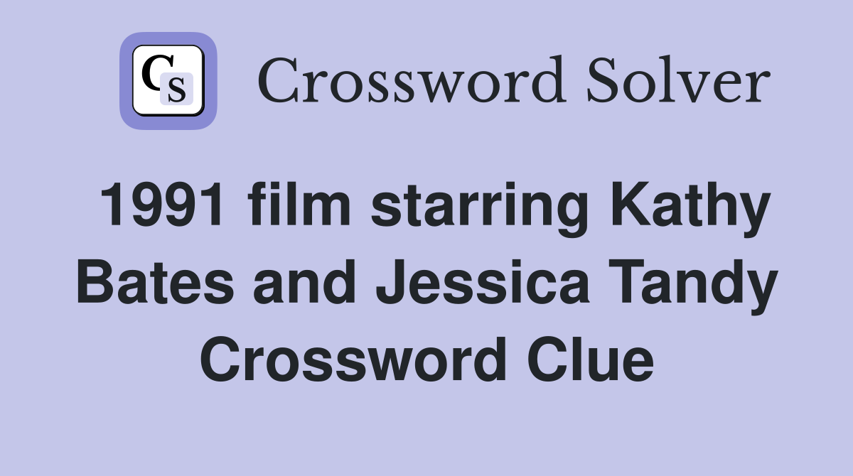 1991 film starring Kathy Bates and Jessica Tandy Crossword Clue