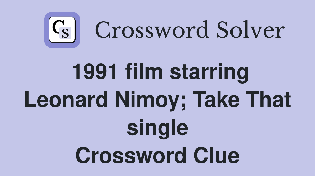 1991 film starring Leonard Nimoy; Take That single Crossword Clue