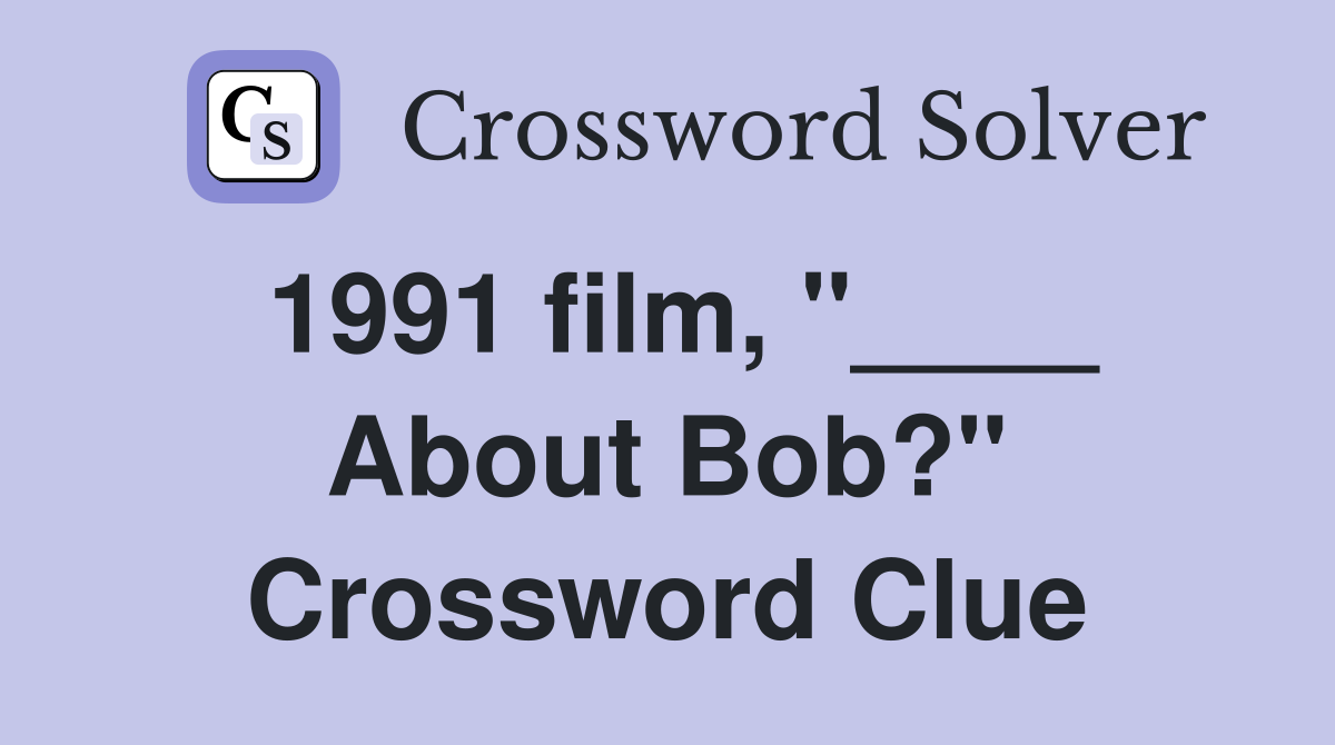 1991 film, "____ About Bob?" Crossword Clue