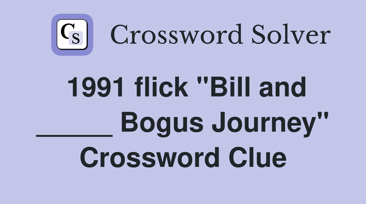 1991 flick "Bill and _____ Bogus Journey" Crossword Clue