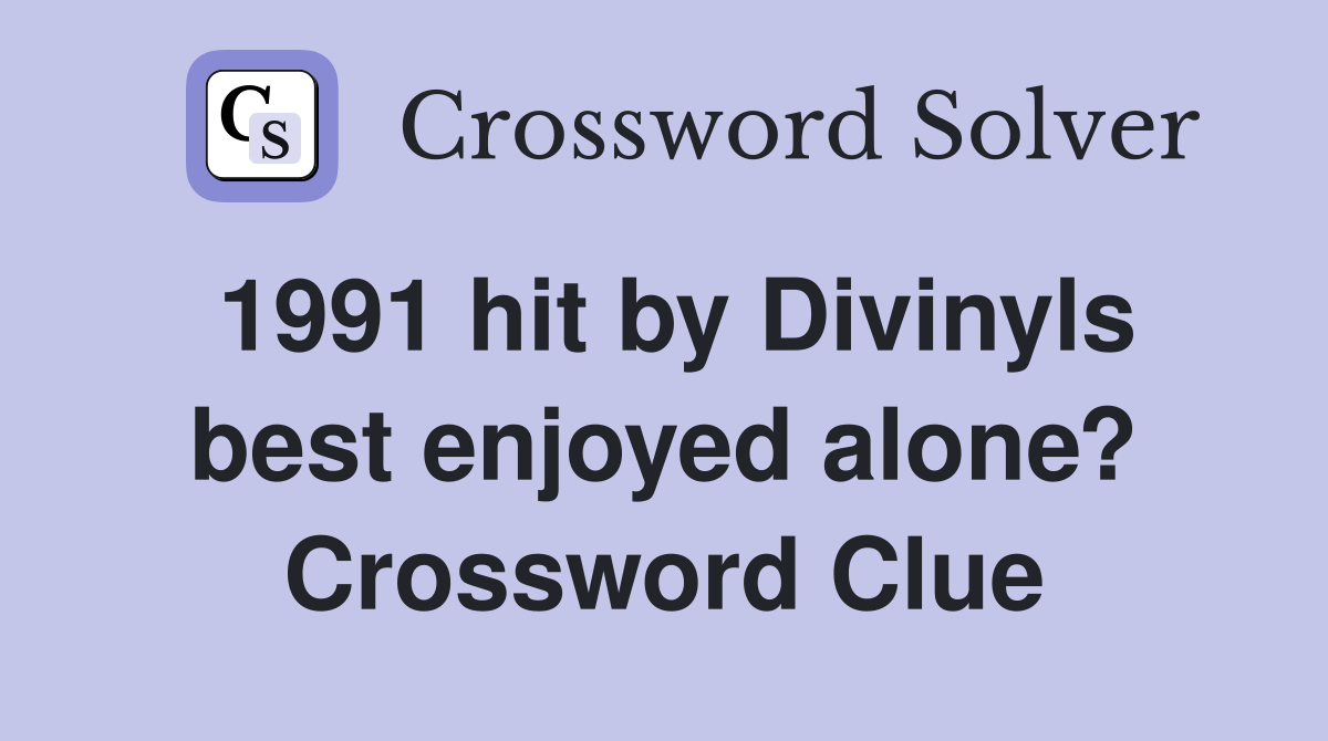 1991 hit by Divinyls best enjoyed alone? Crossword Clue