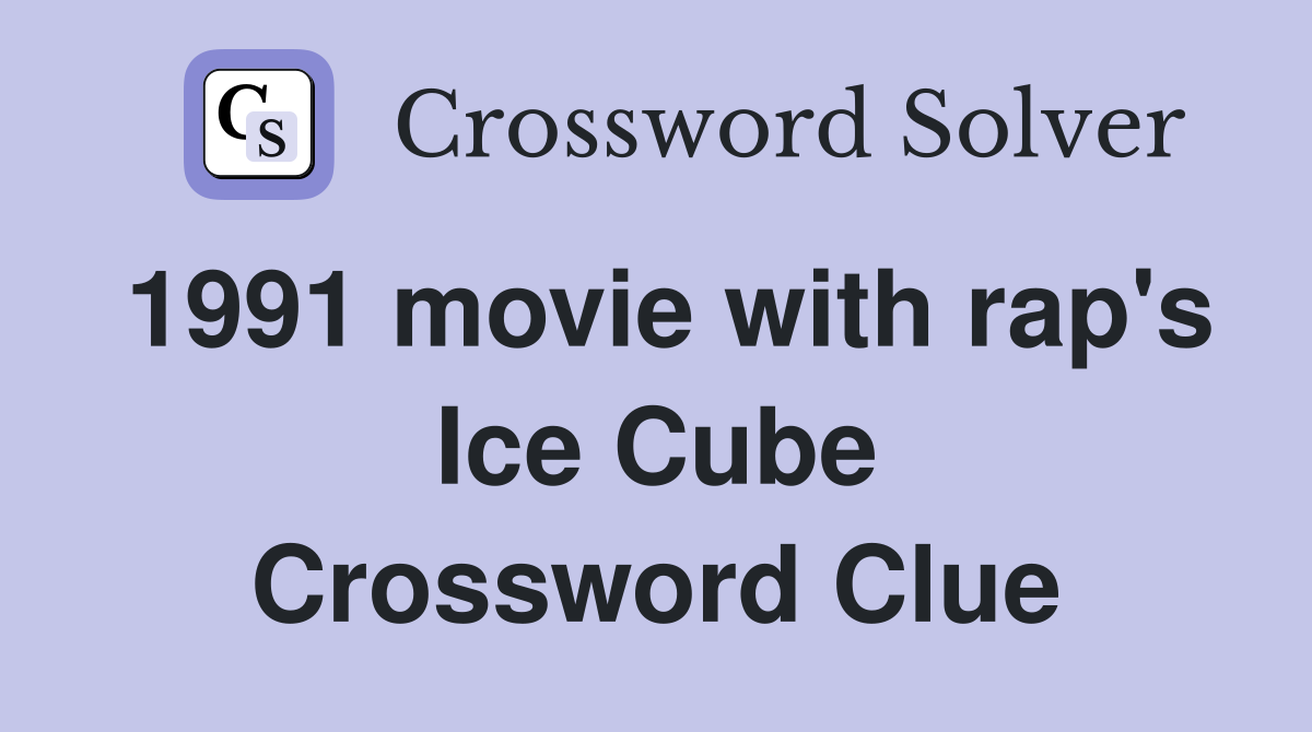 1991 movie with rap's Ice Cube Crossword Clue