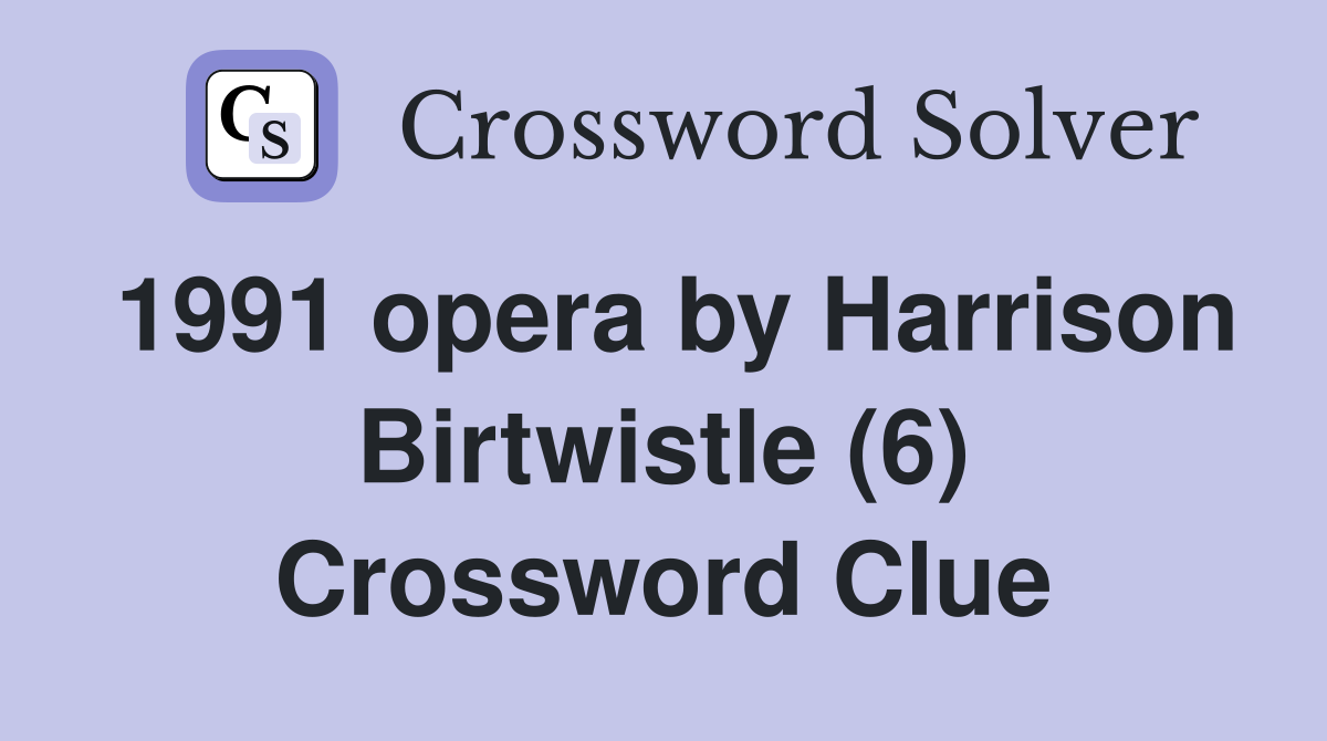1991 opera by Harrison Birtwistle (6) Crossword Clue