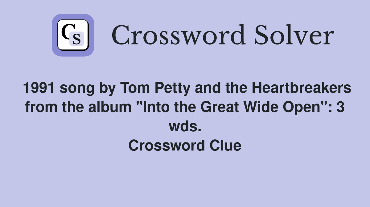 1991 song by Tom Petty and the Heartbreakers from the album "Into the Great Wide Open": 3 wds. Crossword Clue