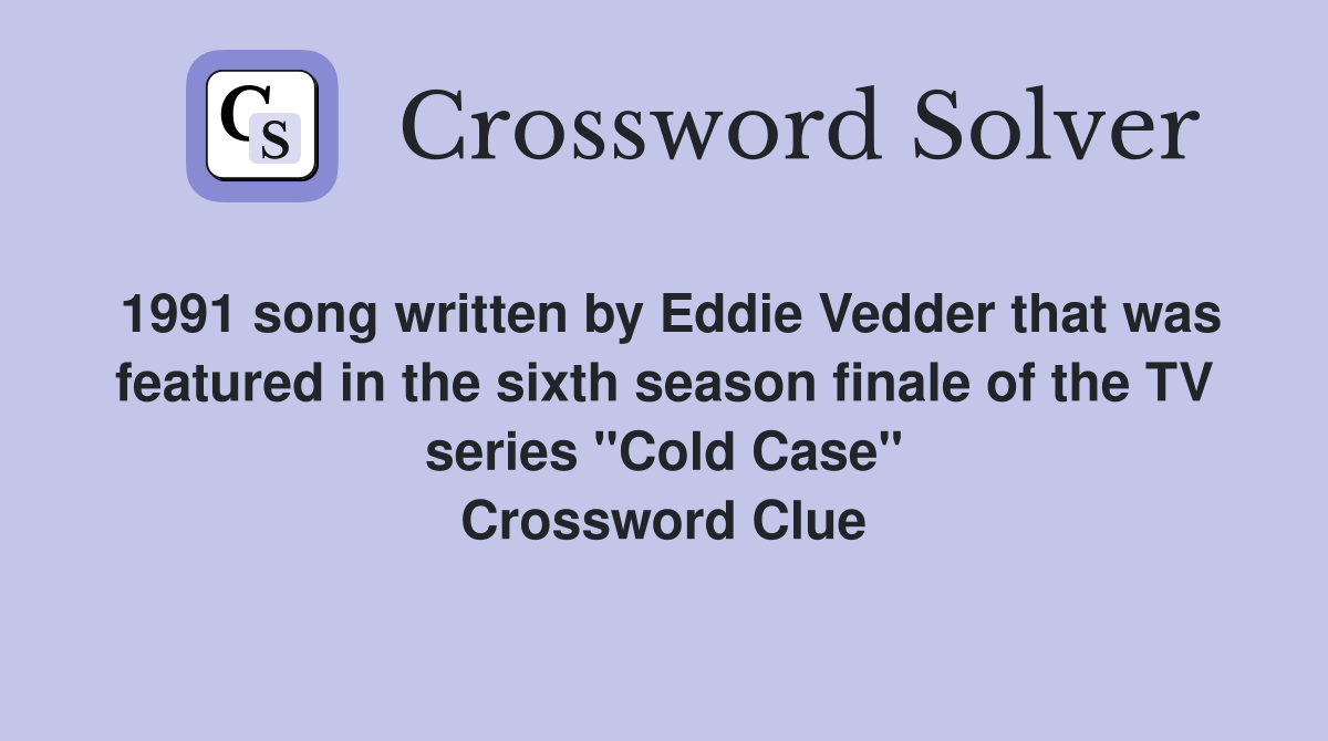 1991 song written by Eddie Vedder that was featured in the sixth season finale of the TV series "Cold Case" Crossword Clue