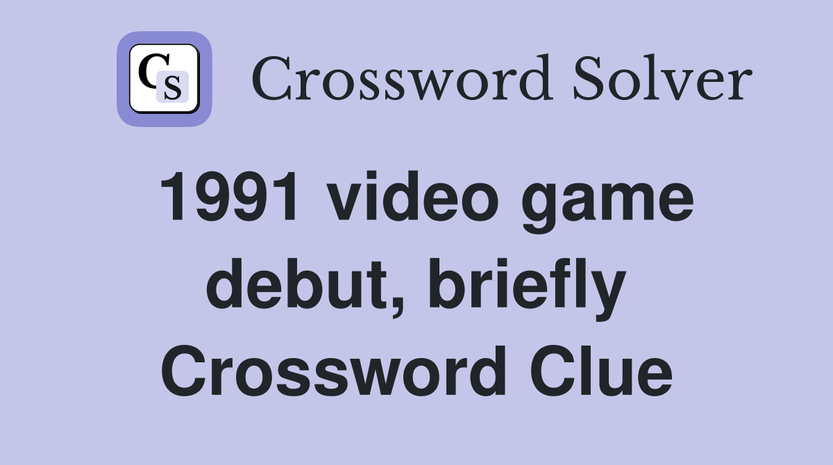 1991 video game debut, briefly Crossword Clue