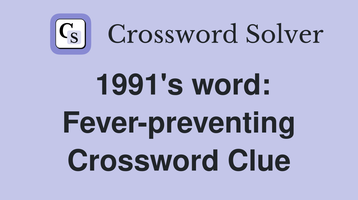 1991's word: Fever-preventing Crossword Clue