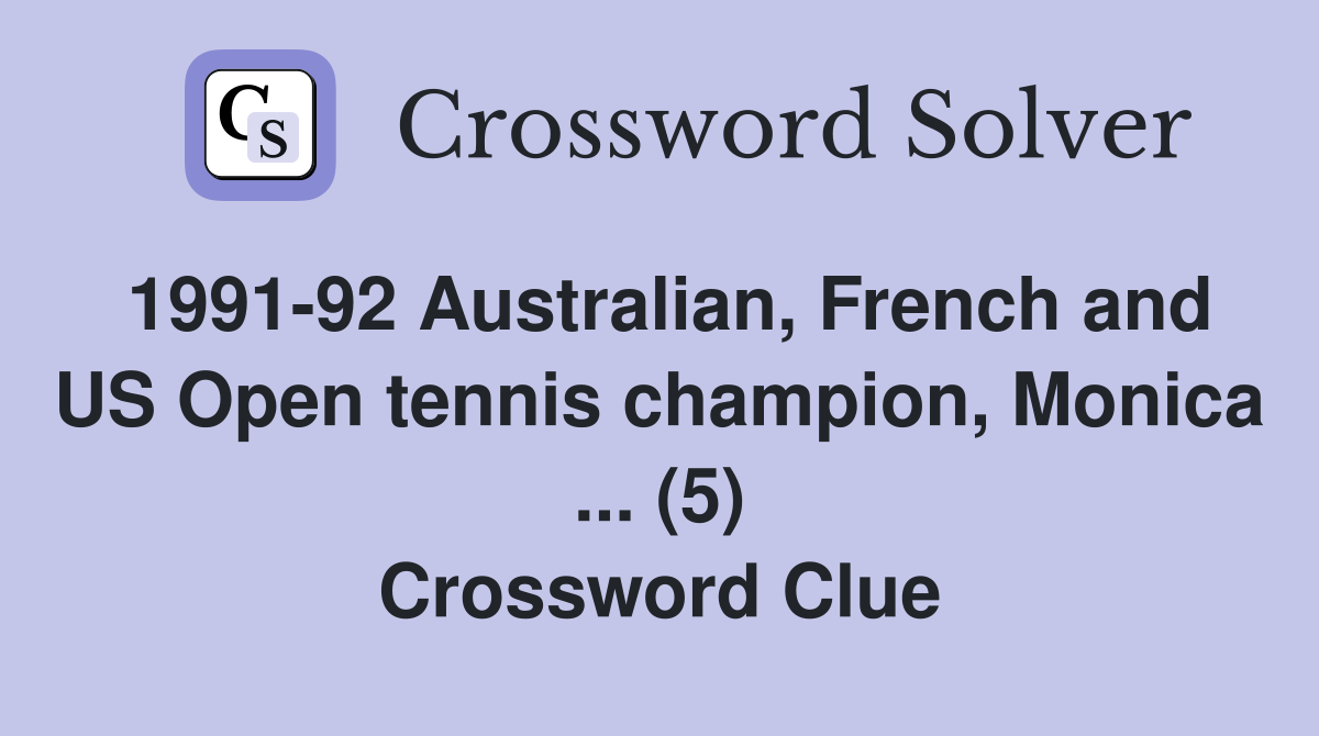 1991-92 Australian, French and US Open tennis champion, Monica ... (5) Crossword Clue