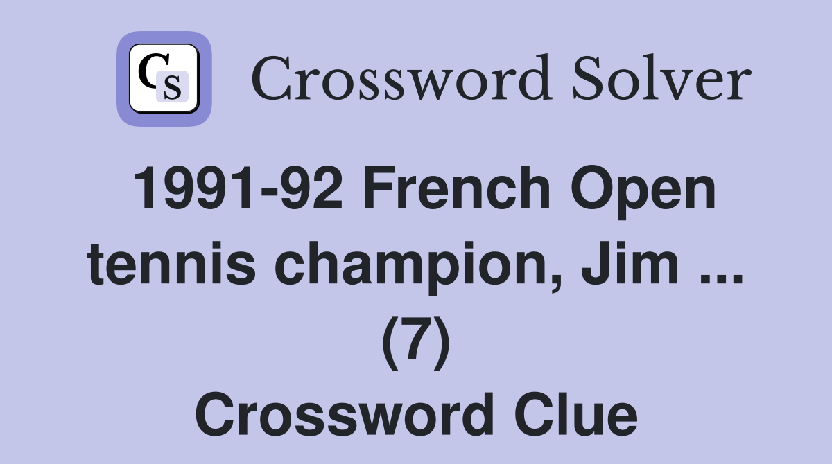 1991-92 French Open tennis champion, Jim ... (7) Crossword Clue