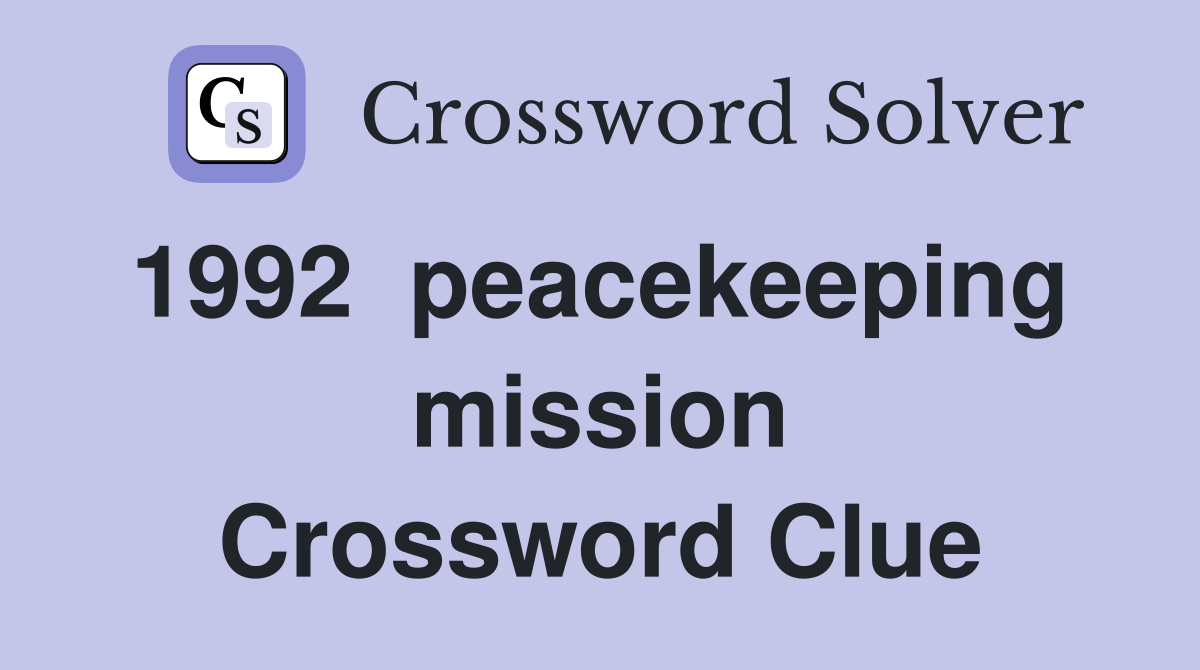 1992  peacekeeping  mission Crossword Clue