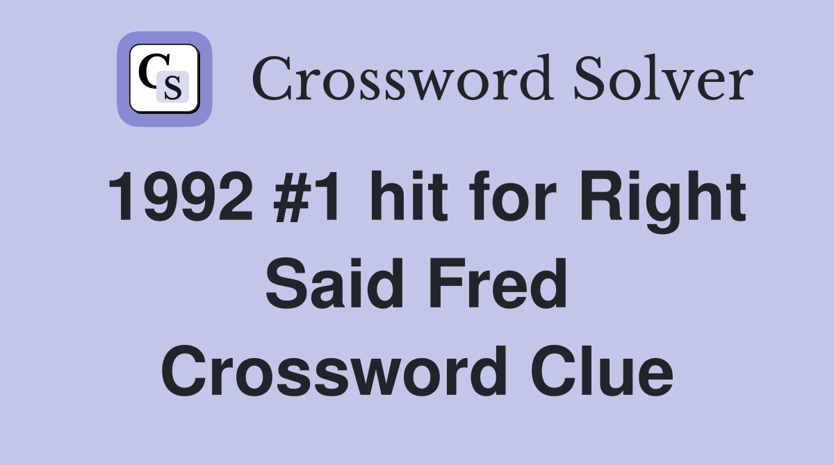 1992 #1 hit for Right Said Fred Crossword Clue